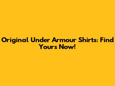 Original Under Armour Shirts: Find Yours Now!