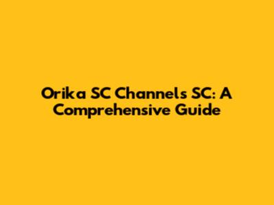 Orika SC Channels SC: A Comprehensive Guide