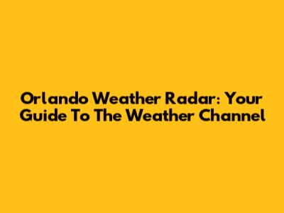 Orlando Weather Radar: Your Guide To The Weather Channel