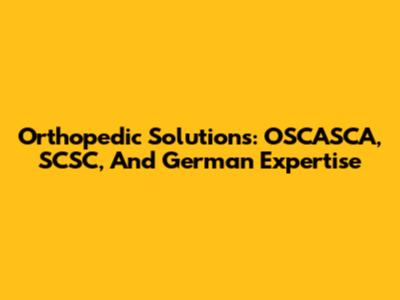 Orthopedic Solutions: OSCASCA, SCSC, And German Expertise
