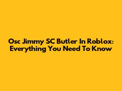 Osc Jimmy SC Butler In Roblox: Everything You Need To Know