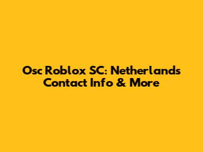 Osc Roblox SC: Netherlands Contact Info & More