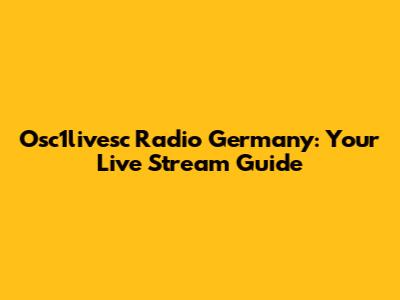 Osc1livesc Radio Germany: Your Live Stream Guide