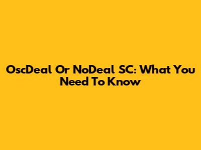 OscDeal Or NoDeal SC: What You Need To Know