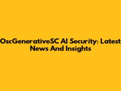 OscGenerativeSC AI Security: Latest News And Insights