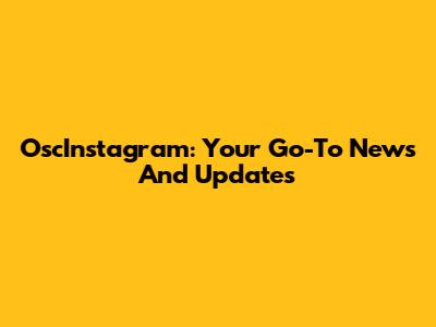 OscInstagram: Your Go-To News And Updates