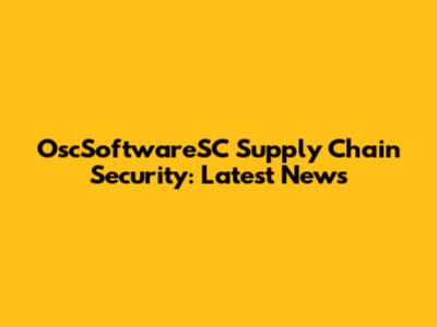 OscSoftwareSC Supply Chain Security: Latest News