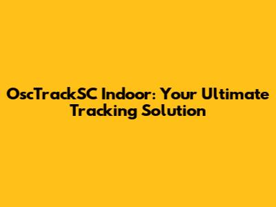 OscTrackSC Indoor: Your Ultimate Tracking Solution