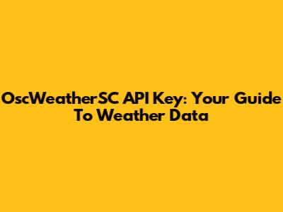 OscWeatherSC API Key: Your Guide To Weather Data