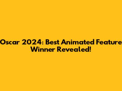 Oscar 2024: Best Animated Feature Winner Revealed!