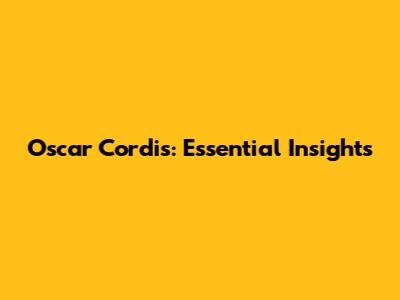Oscar Cordis: Essential Insights