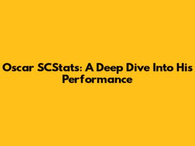 Oscar SCStats: A Deep Dive Into His Performance