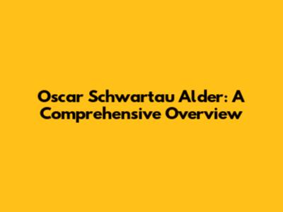 Oscar Schwartau Alder: A Comprehensive Overview
