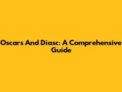 Oscars And Diasc: A Comprehensive Guide