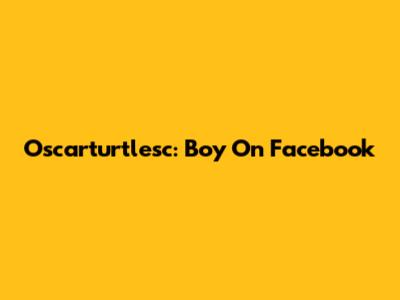 Oscarturtlesc: Boy On Facebook