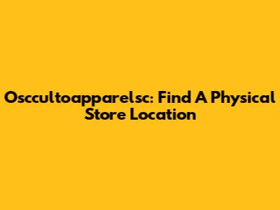 Osccultoapparelsc: Find A Physical Store Location