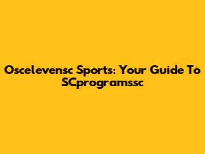 Oscelevensc Sports: Your Guide To SCprogramssc