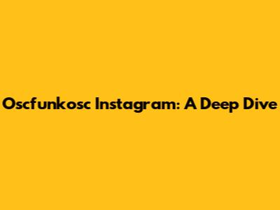 Oscfunkosc Instagram: A Deep Dive