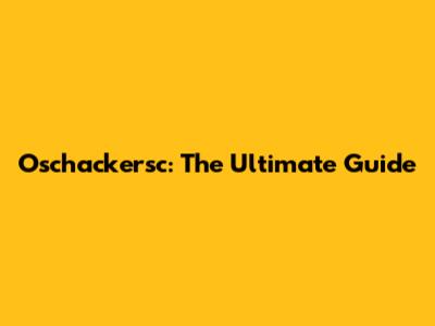 Oschackersc: The Ultimate Guide