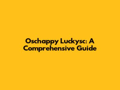 Oschappy Luckysc: A Comprehensive Guide