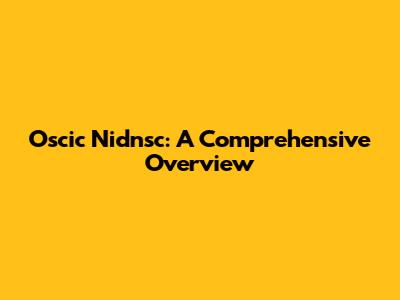 Oscic Nidnsc: A Comprehensive Overview