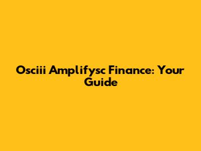 Osciii Amplifysc Finance: Your Guide