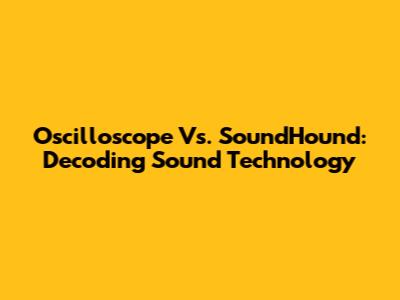 Oscilloscope Vs. SoundHound: Decoding Sound Technology