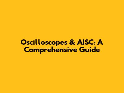Oscilloscopes & AISC: A Comprehensive Guide