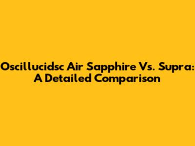 Oscillucidsc Air Sapphire Vs. Supra: A Detailed Comparison
