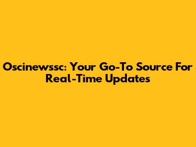 Oscinewssc: Your Go-To Source For Real-Time Updates