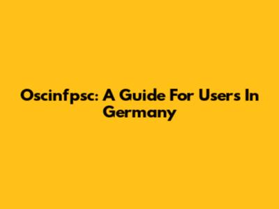 Oscinfpsc: A Guide For Users In Germany
