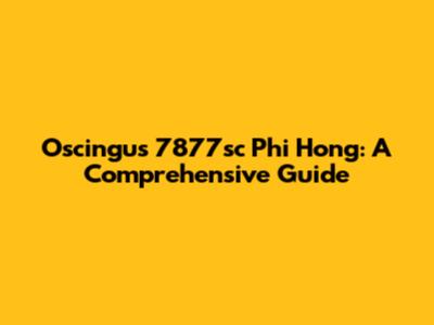 Oscingus 7877sc Phi Hong: A Comprehensive Guide