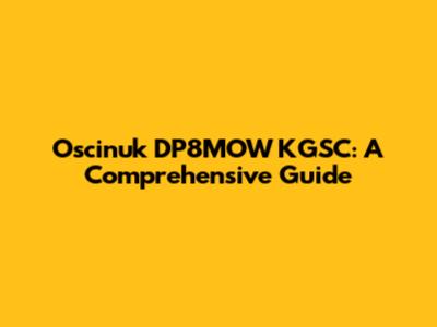 Oscinuk DP8MOW KGSC: A Comprehensive Guide