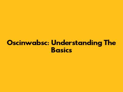 Oscinwabsc: Understanding The Basics