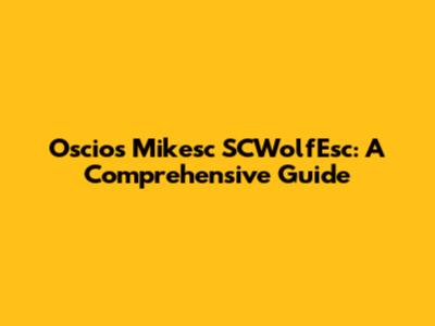 Oscio's Mikesc SCWolfEsc: A Comprehensive Guide