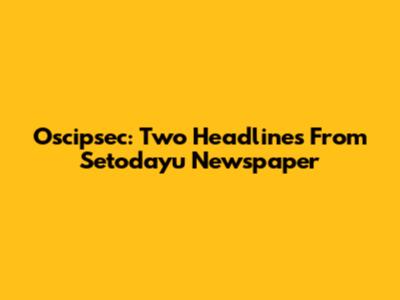 Oscipsec: Two Headlines From Setodayu Newspaper