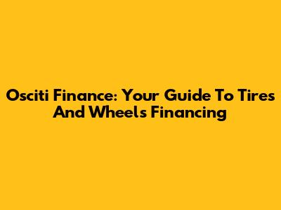 Osciti Finance: Your Guide To Tires And Wheels Financing