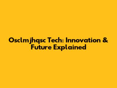 Osclmjhqsc Tech: Innovation & Future Explained