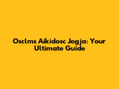 Osclms Aikidosc Jogja: Your Ultimate Guide