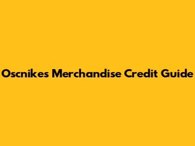 Oscnikes Merchandise Credit Guide