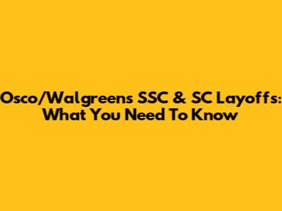 Osco/Walgreens SSC & SC Layoffs: What You Need To Know