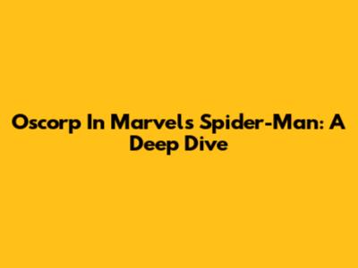 Oscorp In Marvel's Spider-Man: A Deep Dive