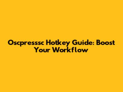 Oscpresssc Hotkey Guide: Boost Your Workflow