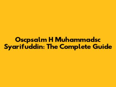 Oscpsalm H Muhammadsc Syarifuddin: The Complete Guide