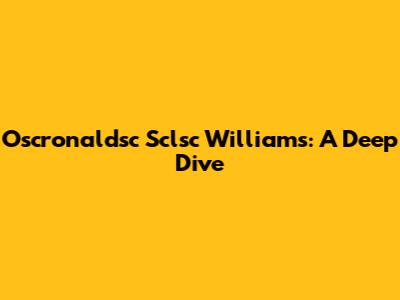 Oscronaldsc Sclsc Williams: A Deep Dive