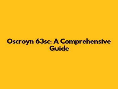 Oscroyn 63sc: A Comprehensive Guide