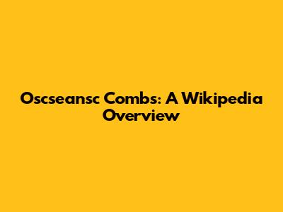 Oscseansc Combs: A Wikipedia Overview