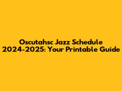 Oscutahsc Jazz Schedule 2024-2025: Your Printable Guide