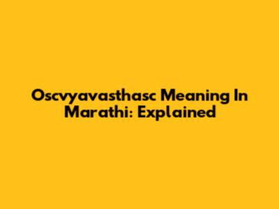 Oscvyavasthasc Meaning In Marathi: Explained