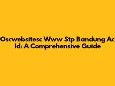 Oscwebsitesc Www Stp Bandung Ac Id: A Comprehensive Guide